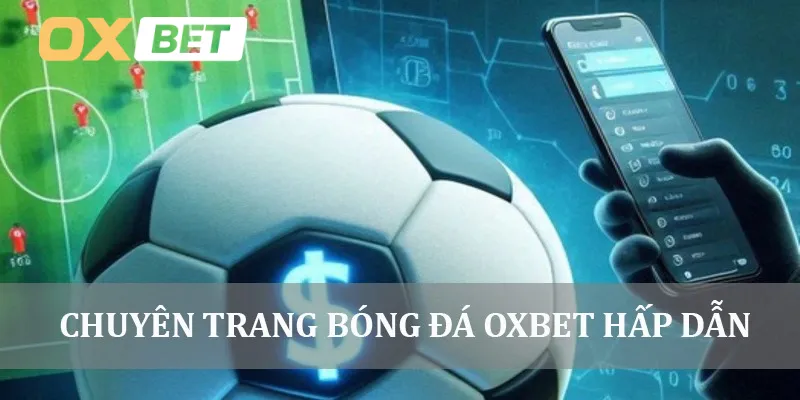 Chuyên trang bóng đá Oxbet hấp dẫn